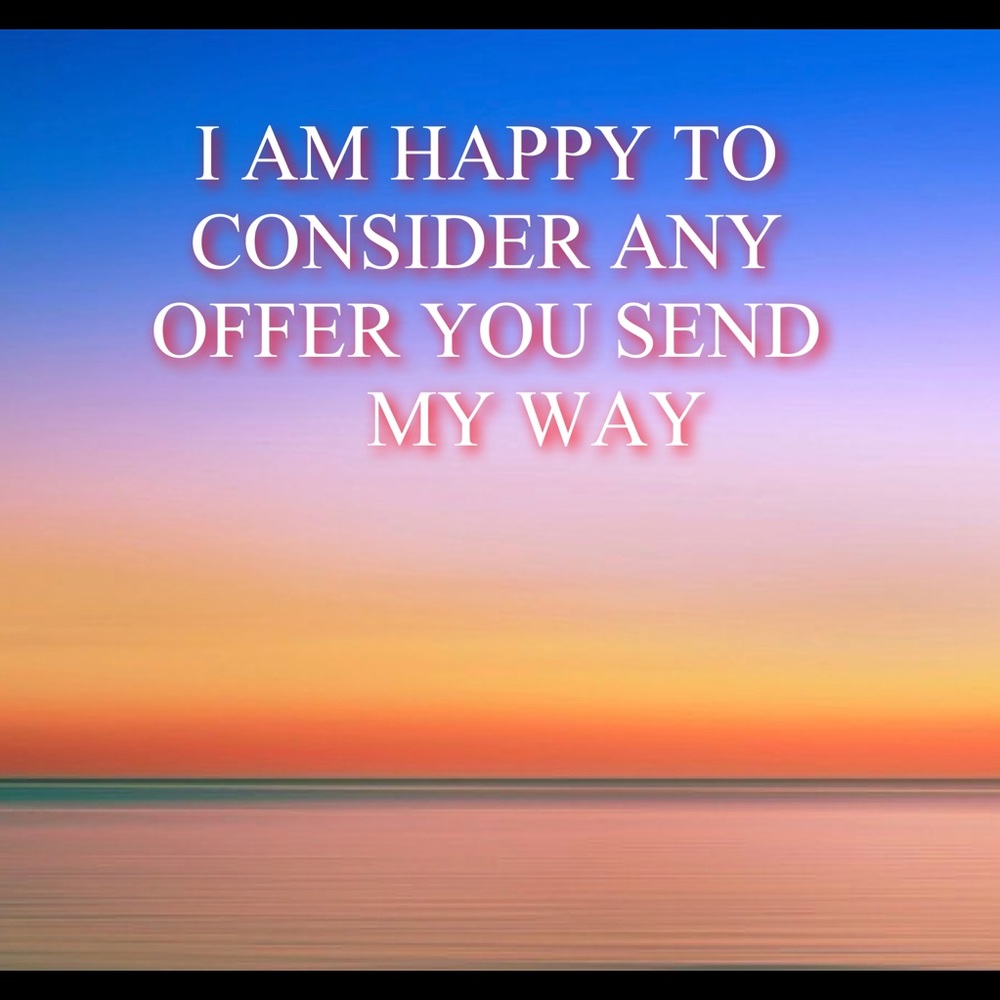 I LOVE RECEIVING OFFERS AND USUALLY SAY YES.